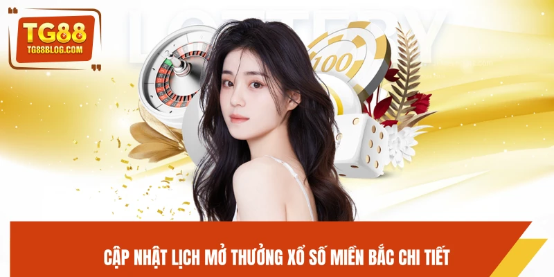 Xổ Số Miền Bắc TG88 - Kết Quả Chuẩn, Soi Cầu Hiệu Quả 5 Cập nhật lịch mở thưởng xổ số miền Bắc chi tiết
