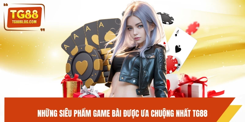 Game Bài TG88 – Chơi Nhanh, Thắng Lớn Mỗi Ngày 5 Những siêu phẩm game bài được ưa chuộng nhất TG88