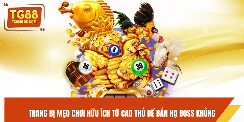 Bắn Cá Tiên TG88 - Đồ Họa Đỉnh Cao, Trúng Thưởng Dễ Dàng 7 Trang bị mẹo chơi hữu ích từ cao thủ để bắn hạ boss khủng